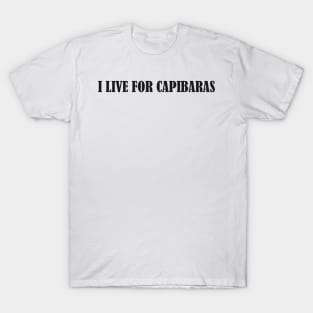 I LIVE FOR CAPIBARAS T-Shirt